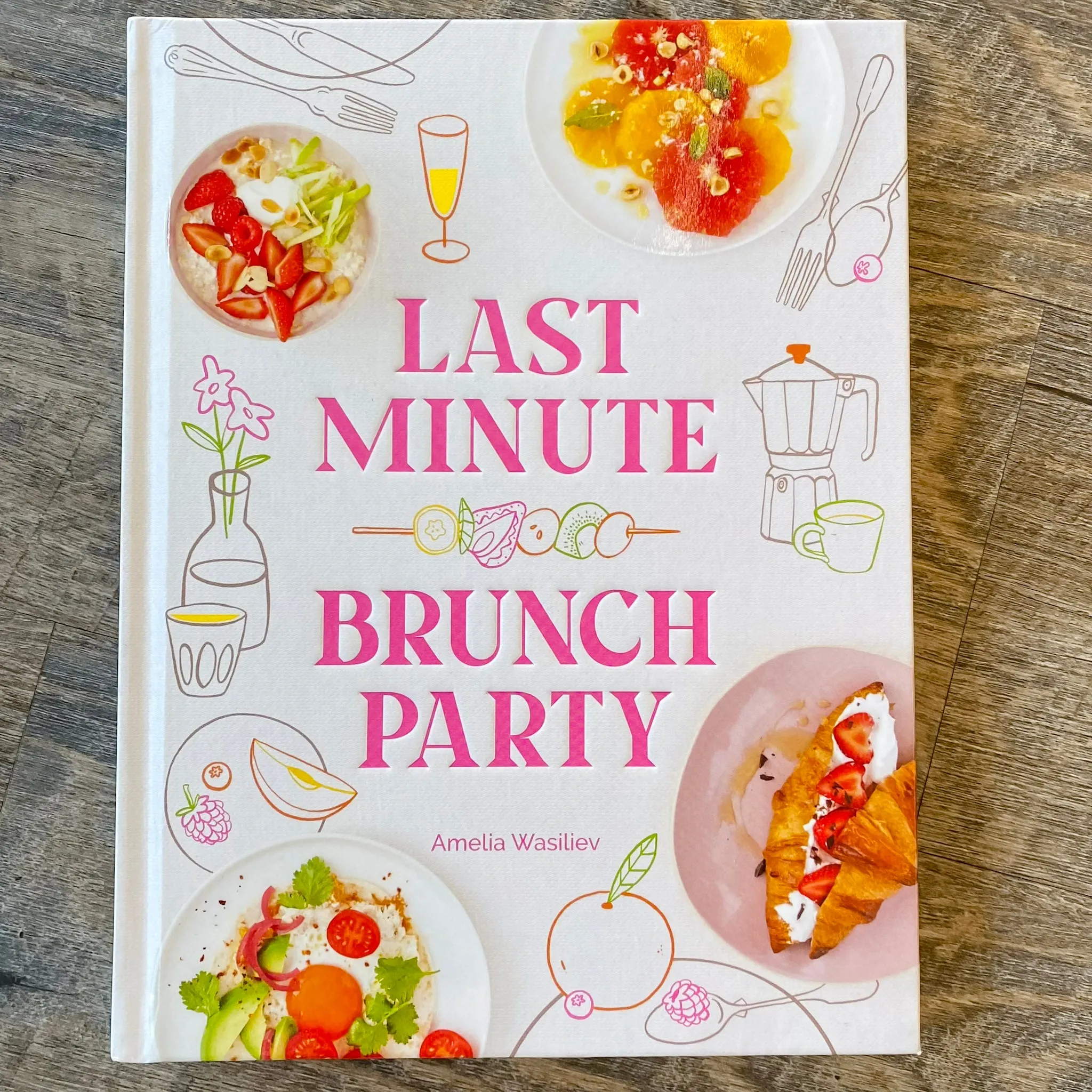 Last Minute Brunch Party: Over 100 Inspiring Dishes to Feed Family and Friends at a Moment's Notice